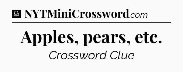 Apples, pears, etc - LA Times Crossword