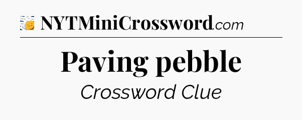 Paving pebble - 7 Little Words