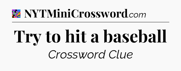 Try to hit a baseball Crossword Clue