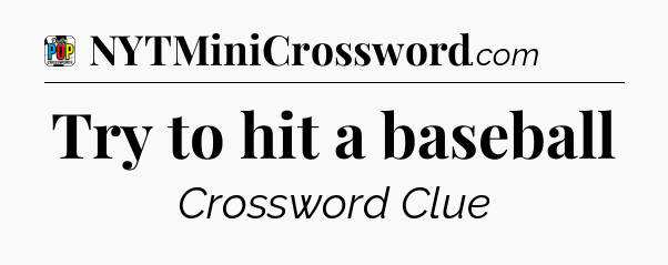 Try to hit a baseball Crossword Clue