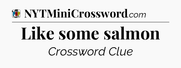 Like some salmon Crossword Clue