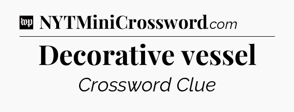 Decorative vessel Crossword Clue