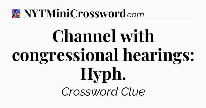 Channel with congressional hearings: Hyph Crossword Clue