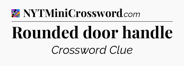 Rounded door handle Crossword Clue