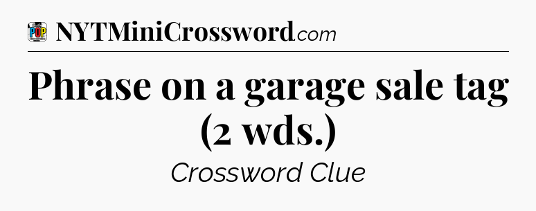 Phrase on a garage sale tag (2 wds.) Crossword Clue