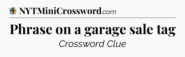 Phrase on a garage sale tag Crossword Clue