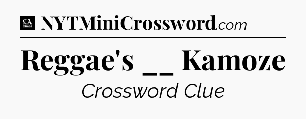 Reggae's __ Kamoze - LA Times Crossword