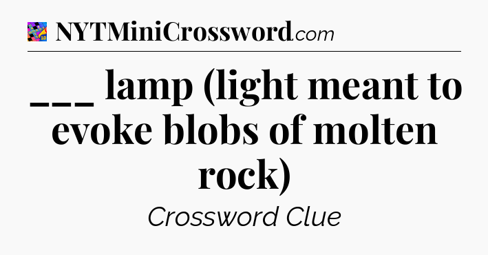 ___ lamp (light meant to evoke blobs of molten rock) Crossword Clue