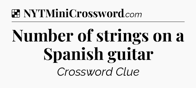 Solution: Number of strings on a Spanish guitar - NYT Crossword