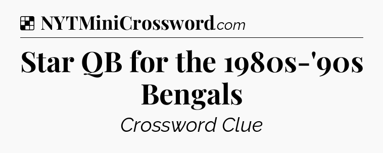 Solution: Star QB for the 1980s-'90s Bengals - NYT Crossword
