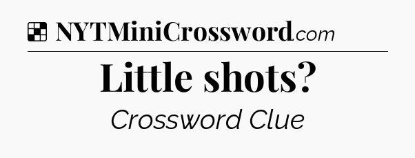 Solution: Little shots - NYT Crossword