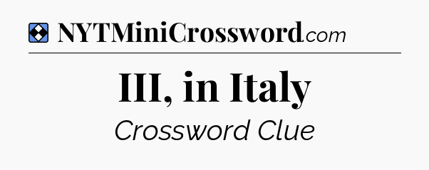 Solution: III, in Italy - NYT Mini Crossword