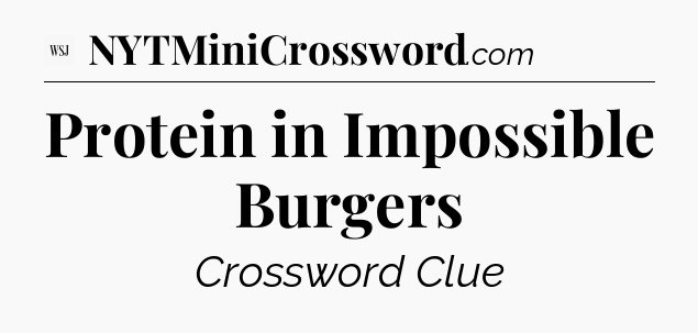 Protein in Impossible Burgers - WSJ Crossword
