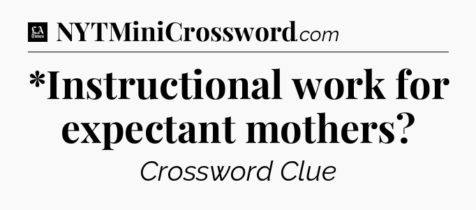 *Instructional work for expectant mothers - LA Times Crossword