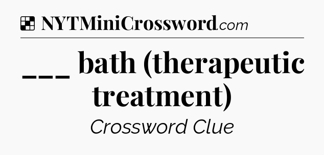 Solution: ___ bath (therapeutic treatment) - NYT Crossword