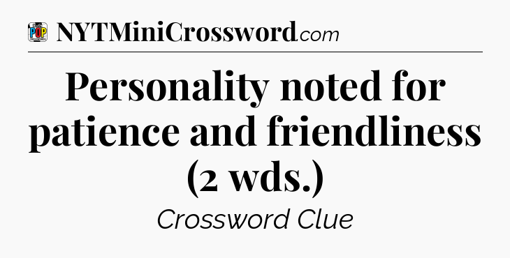 Personality noted for patience and friendliness (2 wds.) Crossword Clue