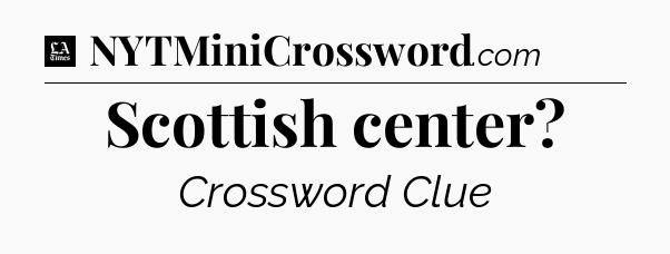 Scottish center - LA Times Crossword