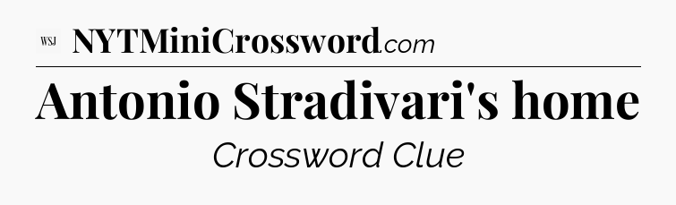 Antonio Stradivari's home - WSJ Crossword