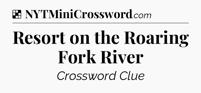 Solution: Resort on the Roaring Fork River - NYT Crossword