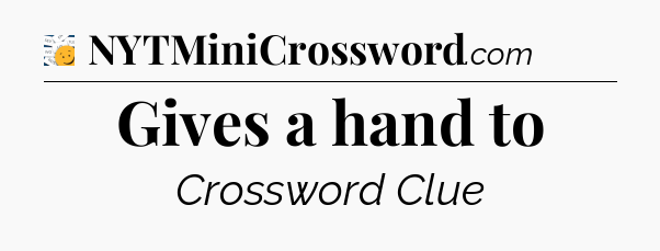 Gives a hand to - 7 Little Words