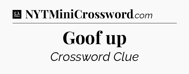 Goof up - LA Times Crossword