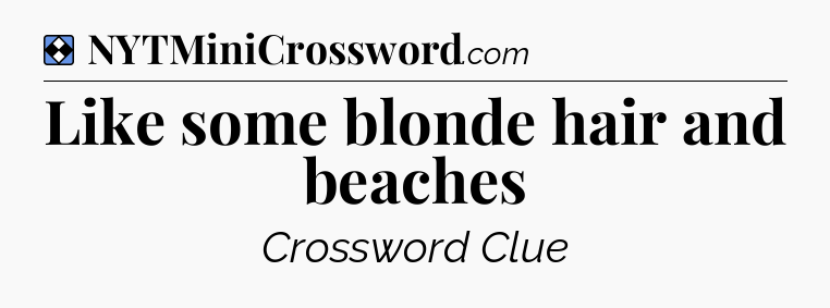 Solution: Like some blonde hair and beaches - NYT Mini Crossword