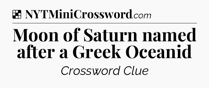 Solution: Moon of Saturn named after a Greek Oceanid - NYT Crossword