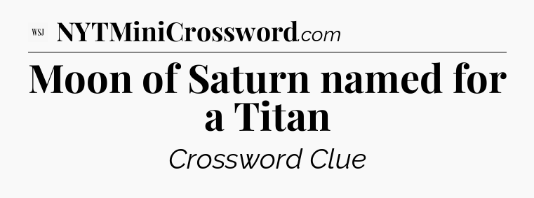 Moon of Saturn named for a Titan - WSJ Crossword