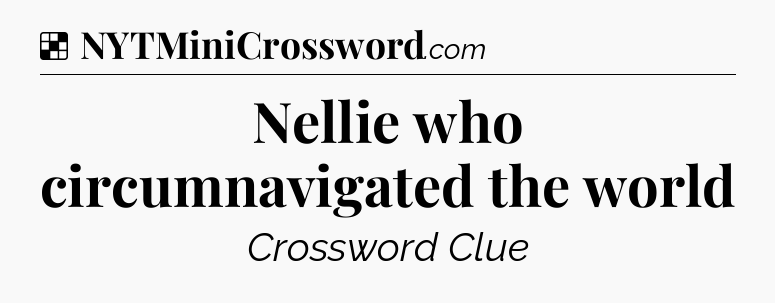 Solution: Nellie who circumnavigated the world - NYT Crossword