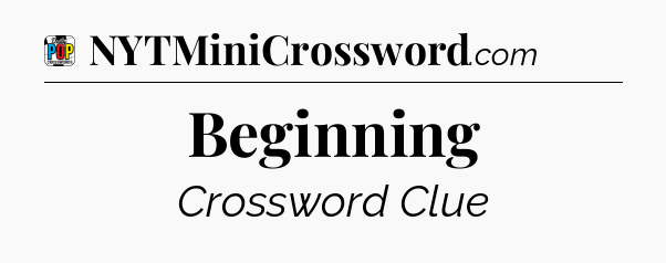 Beginning Crossword Clue