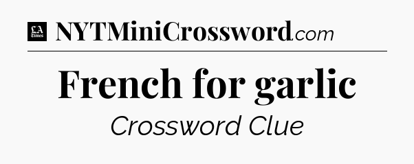 French for garlic - LA Times Crossword