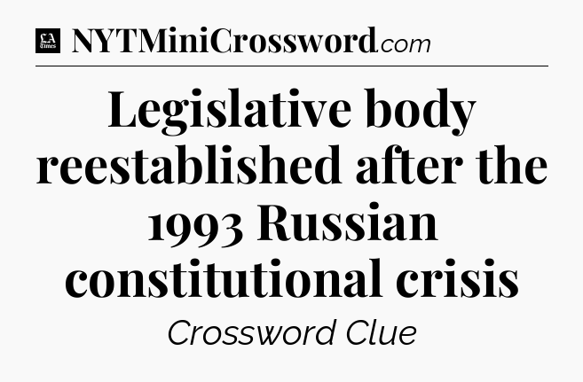 Legislative body reestablished after the 1993 Russian constitutional crisis - LA Times Crossword