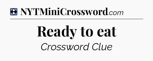 Solution: Ready to eat - NYT Mini Crossword