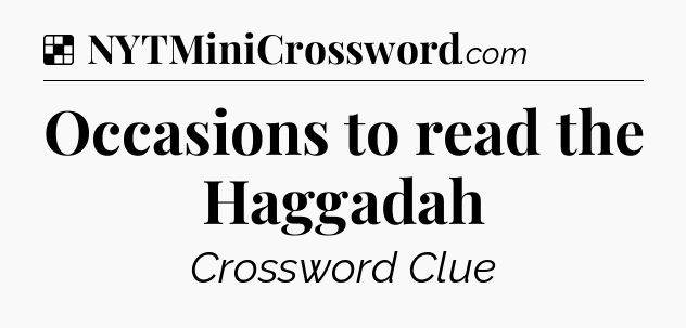 Solution: Occasions to read the Haggadah - NYT Crossword
