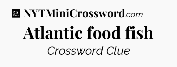 Atlantic food fish - LA Times Crossword