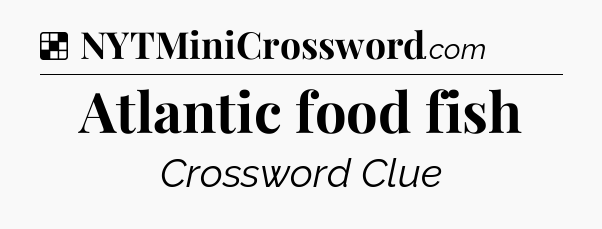 Solution: Atlantic food fish - NYT Crossword