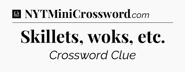 Skillets, woks, etc - LA Times Crossword