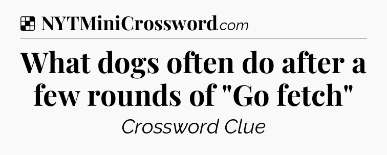 Solution: What dogs often do after a few rounds of 