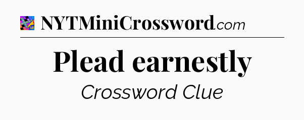 Plead earnestly Crossword Clue