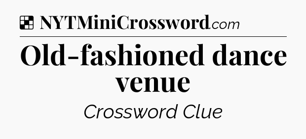 Solution: Old-fashioned dance venue - NYT Crossword