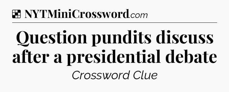 Solution: Question pundits discuss after a presidential debate - NYT Crossword