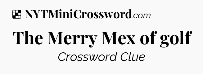 Solution: The Merry Mex of golf - NYT Crossword