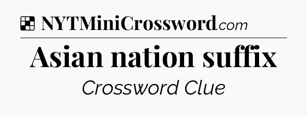 Solution: Asian nation suffix - NYT Crossword
