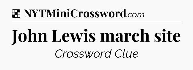 Solution: John Lewis march site - NYT Crossword