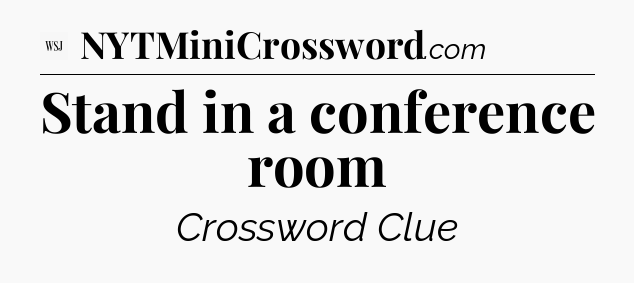 Stand in a conference room - WSJ Crossword