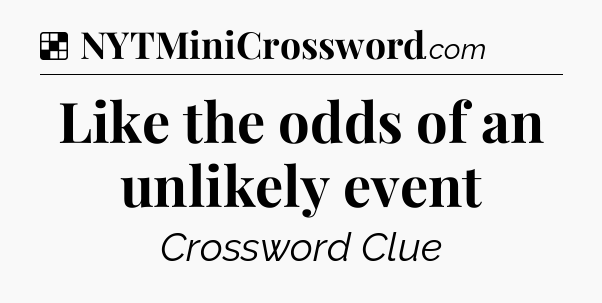 Solution: Like the odds of an unlikely event - NYT Crossword