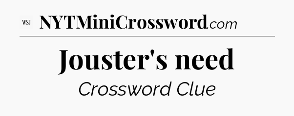 Jouster's need - WSJ Crossword