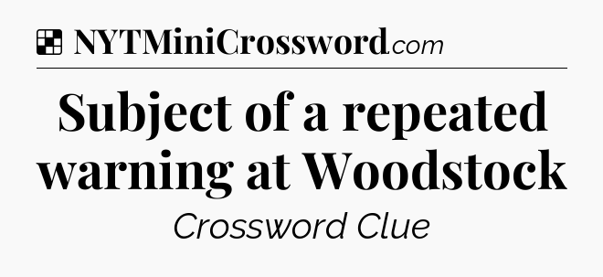 Solution: Subject of a repeated warning at Woodstock - NYT Crossword