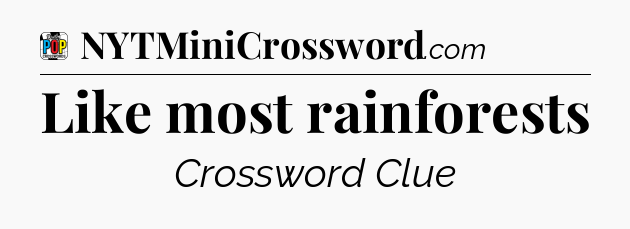 Like most rainforests Crossword Clue