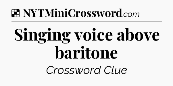 Solution: Singing voice above baritone - NYT Crossword